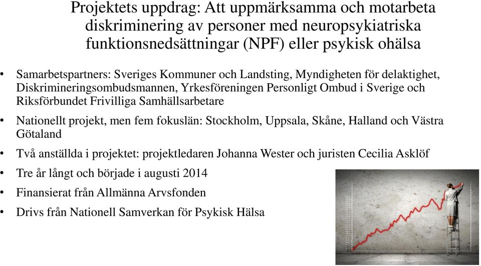 Riksförbundet Frivilliga Samhällsarbetare Nationellt projekt, men fem fokuslän: Stockholm, Uppsala, Skåne, Halland och Västra Götaland Två anställda i projektet: