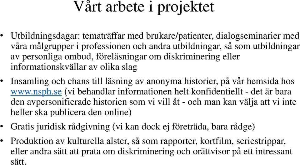 se (vi behandlar informationen helt konfidentiellt - det är bara den avpersonifierade historien som vi vill åt - och man kan välja att vi inte heller ska publicera den online) Gratis