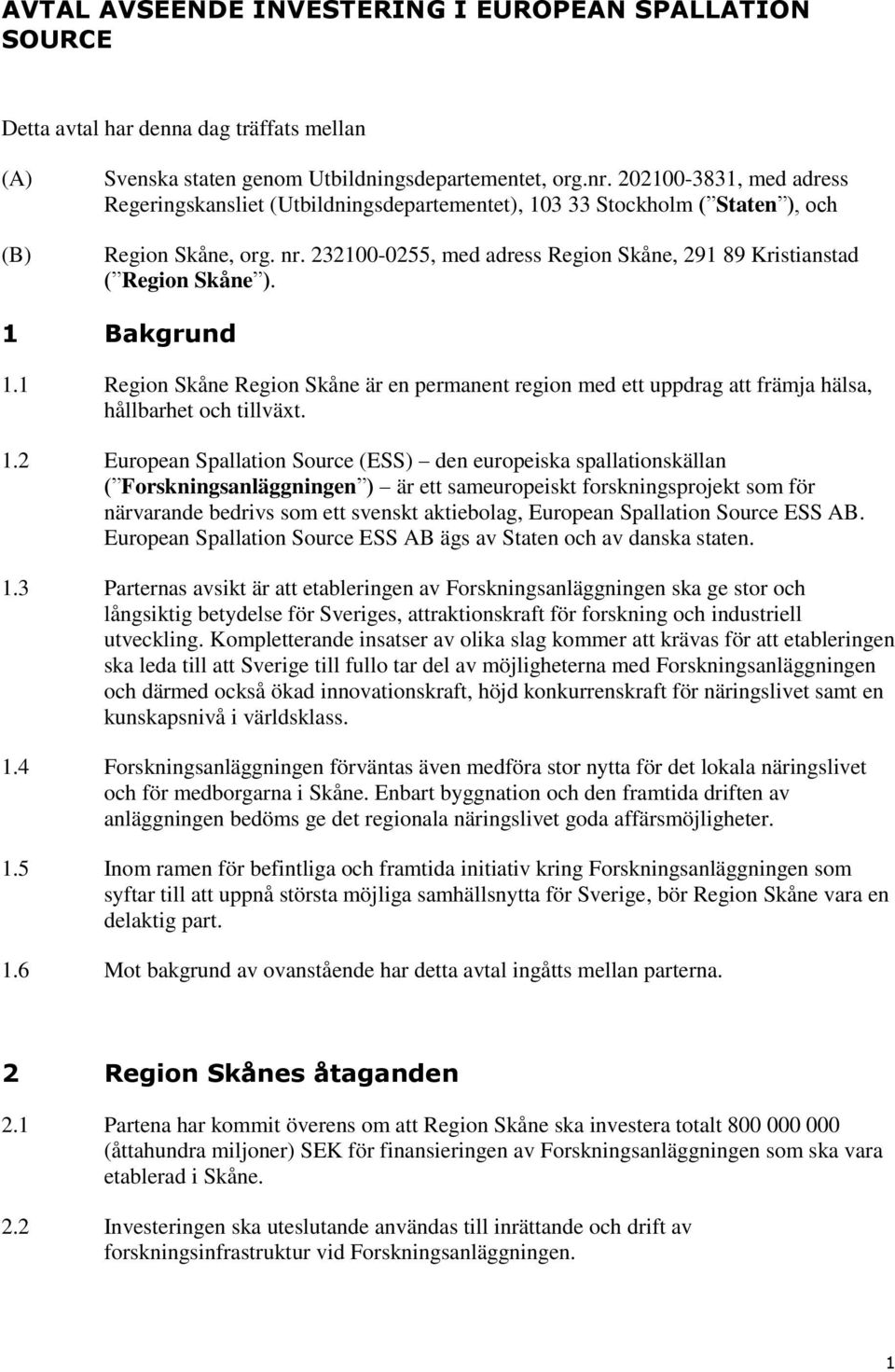 232100-0255, med adress Region Skåne, 291 89 Kristianstad ( Region Skåne ). 1 Bakgrund 1.1 Region Skåne Region Skåne är en permanent region med ett uppdrag att främja hälsa, hållbarhet och tillväxt.