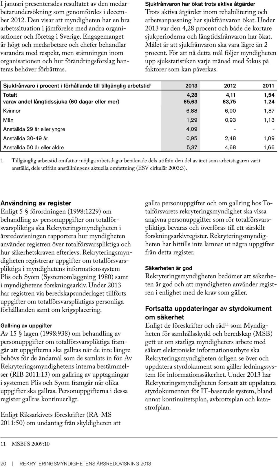 Engagemanget är högt och medarbetare och chefer behandlar varandra med respekt, men stämningen inom organisationen och hur förändringsförslag hanteras behöver förbättras.