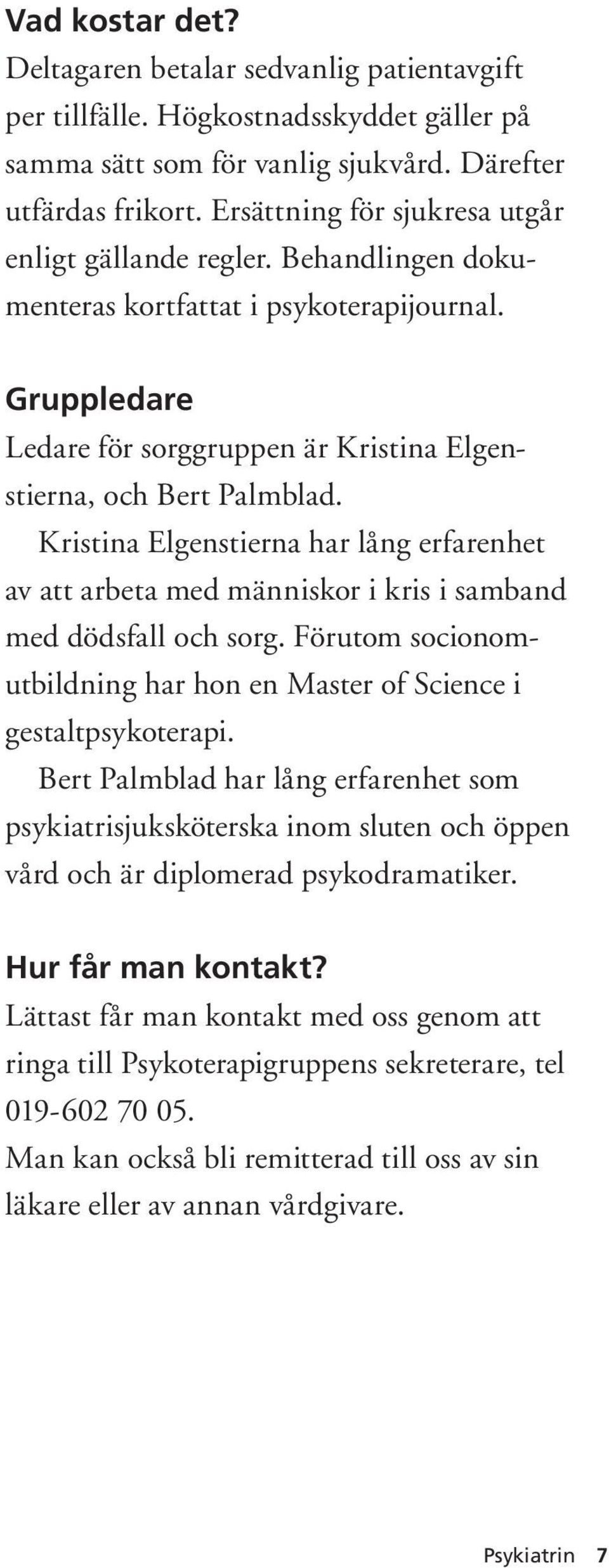 Kristina Elgenstierna har lång erfarenhet av att arbeta med människor i kris i samband med dödsfall och sorg. Förutom socionomutbildning har hon en Master of Science i gestaltpsykoterapi.