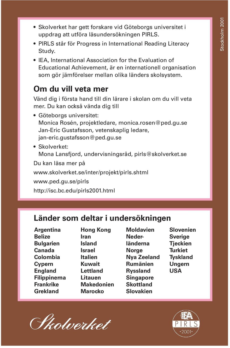 Stockholm 2001 Om du vill veta mer Vänd dig i första hand till din lärare i skolan om du vill veta mer. Du kan också vända dig till Göteborgs universitet: Monica Rosén, projektledare, monica.