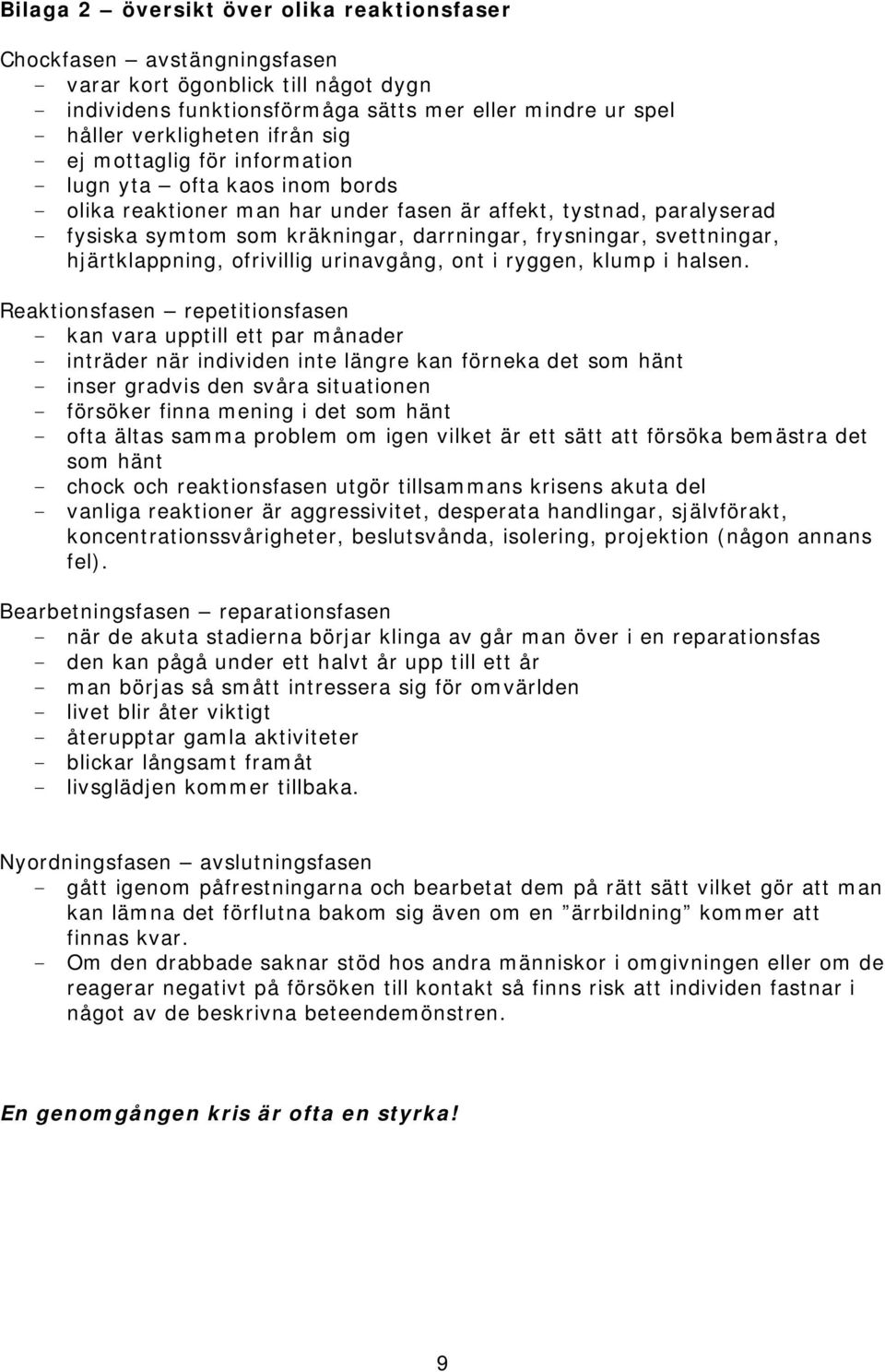 frysningar, svettningar, hjärtklappning, ofrivillig urinavgång, ont i ryggen, klump i halsen.