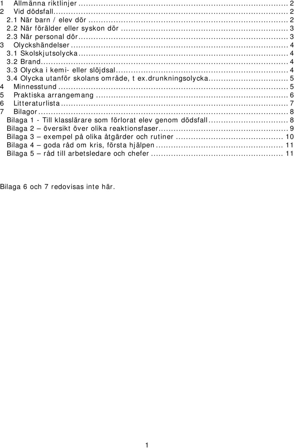.. 5 5 Praktiska arrangemang... 6 6 Litteraturlista... 7 7 Bilagor... 8 Bilaga 1 - Till klasslärare som förlorat elev genom dödsfall.