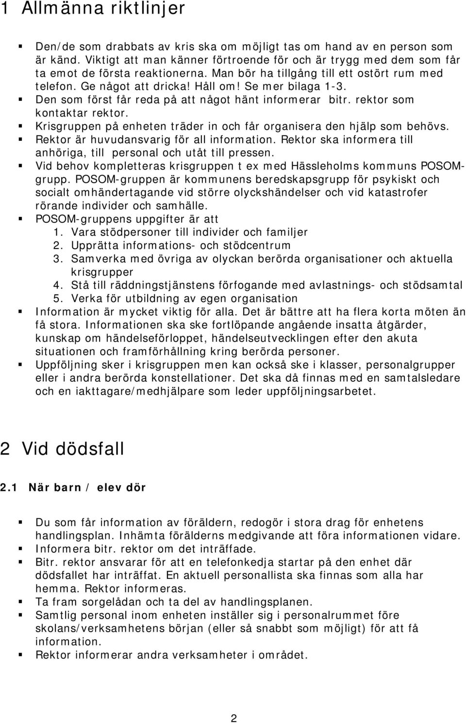 Den som först får reda på att något hänt informerar bitr. rektor som kontaktar rektor. Krisgruppen på enheten träder in och får organisera den hjälp som behövs.