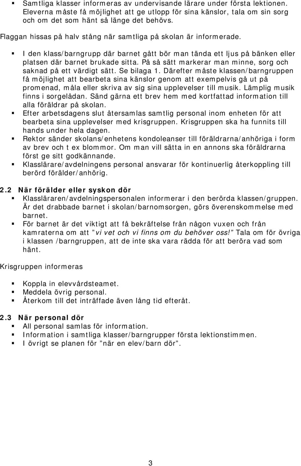 På så sätt markerar man minne, sorg och saknad på ett värdigt sätt. Se bilaga 1.