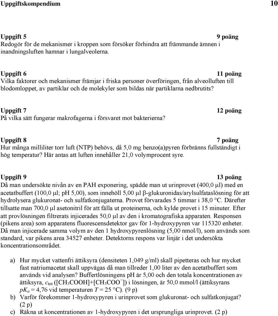 Ugft 7 På lka ätt fngerar akrofagerna föraret ot baktererna? oäng Ugft 8 7 oäng Hr ånga lllter torr lft (NP) behö, då 5,0 g benzo(a)yren förbränn flltändgt hög teeratr?