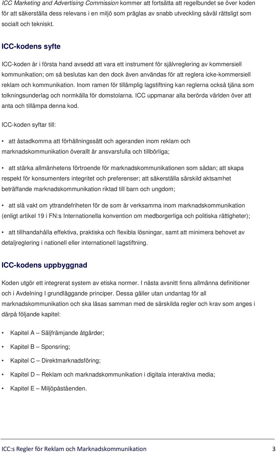 ICC-kodens syfte ICC-koden är i första hand avsedd att vara ett instrument för självreglering av kommersiell kommunikation; om så beslutas kan den dock även användas för att reglera icke-kommersiell