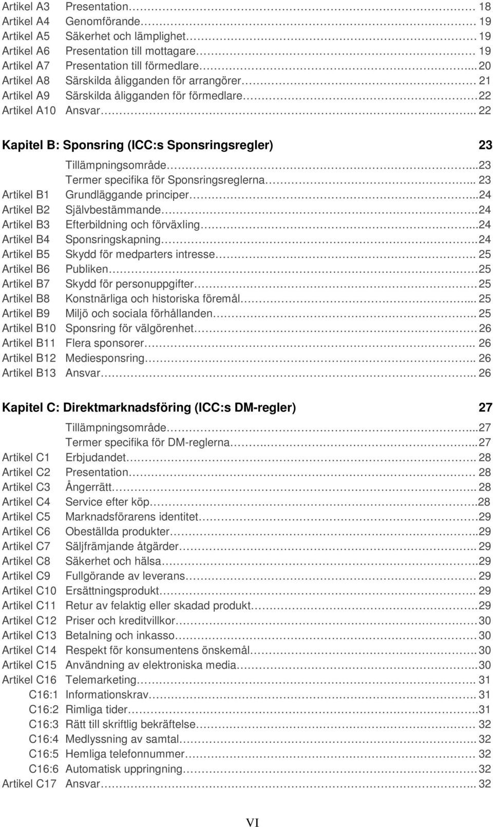 .. 23 Termer specifika för Sponsringsreglerna... 23 Artikel B1 Grundläggande principer... 24 Artikel B2 Självbestämmande. 24 Artikel B3 Efterbildning och förväxling... 24 Artikel B4 Sponsringskapning.