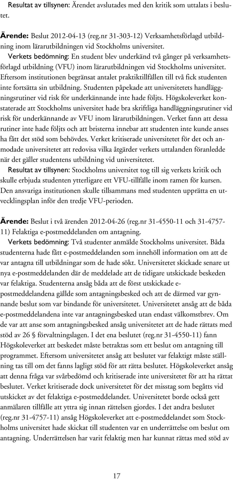 Verkets bedömning: En student blev underkänd två gånger på verksamhetsförlagd utbildning (VFU) inom lärarutbildningen vid Stockholms universitet.