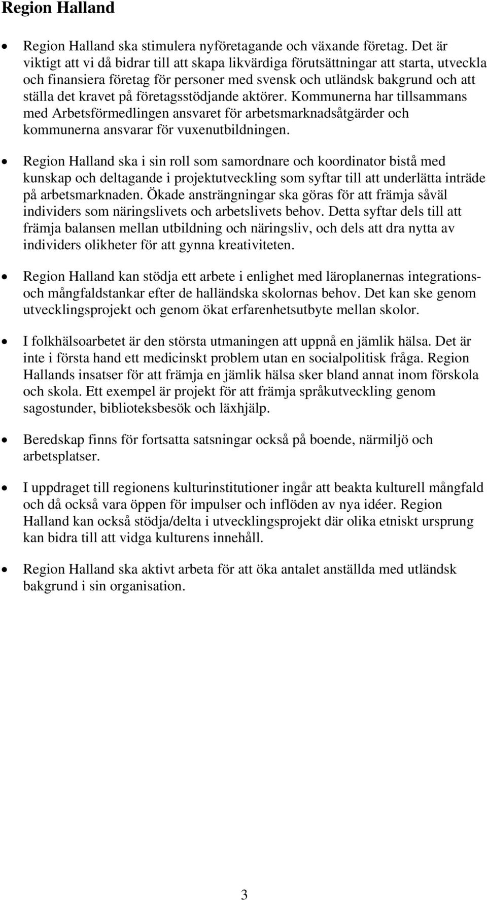 företagsstödjande aktörer. Kommunerna har tillsammans med Arbetsförmedlingen ansvaret för arbetsmarknadsåtgärder och kommunerna ansvarar för vuxenutbildningen.