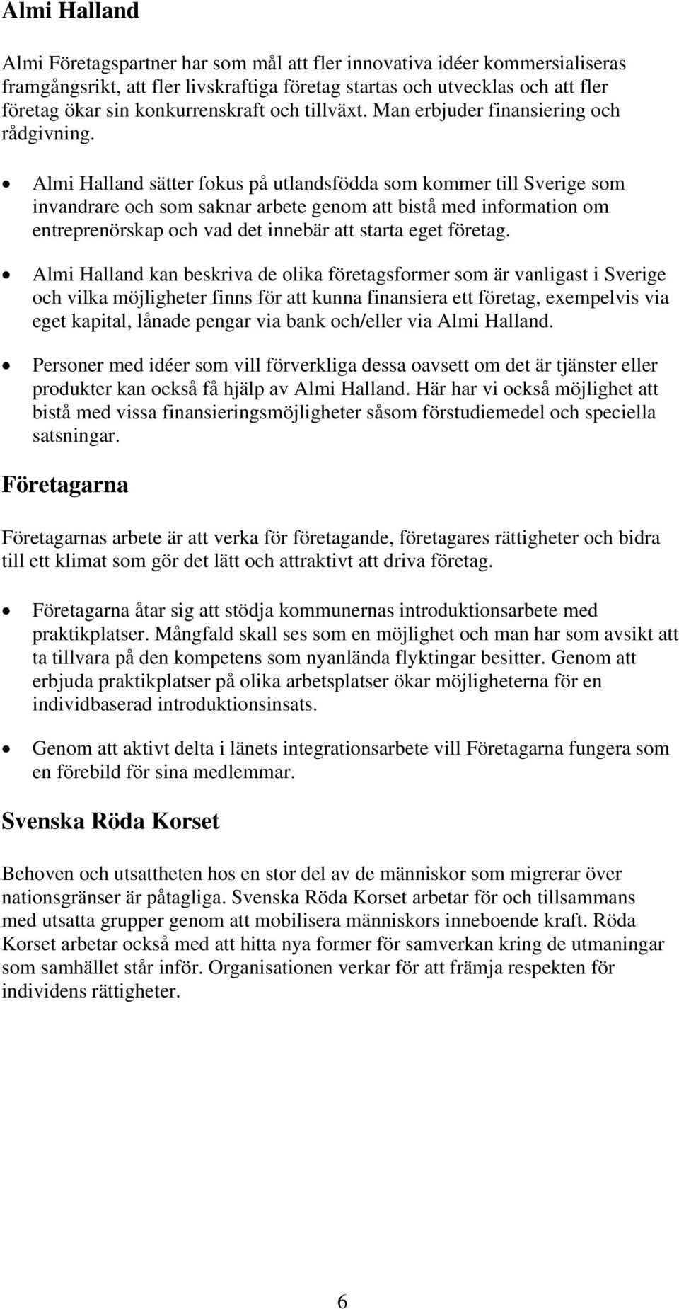 Almi Halland sätter fokus på utlandsfödda som kommer till Sverige som invandrare och som saknar arbete genom att bistå med information om entreprenörskap och vad det innebär att starta eget företag.