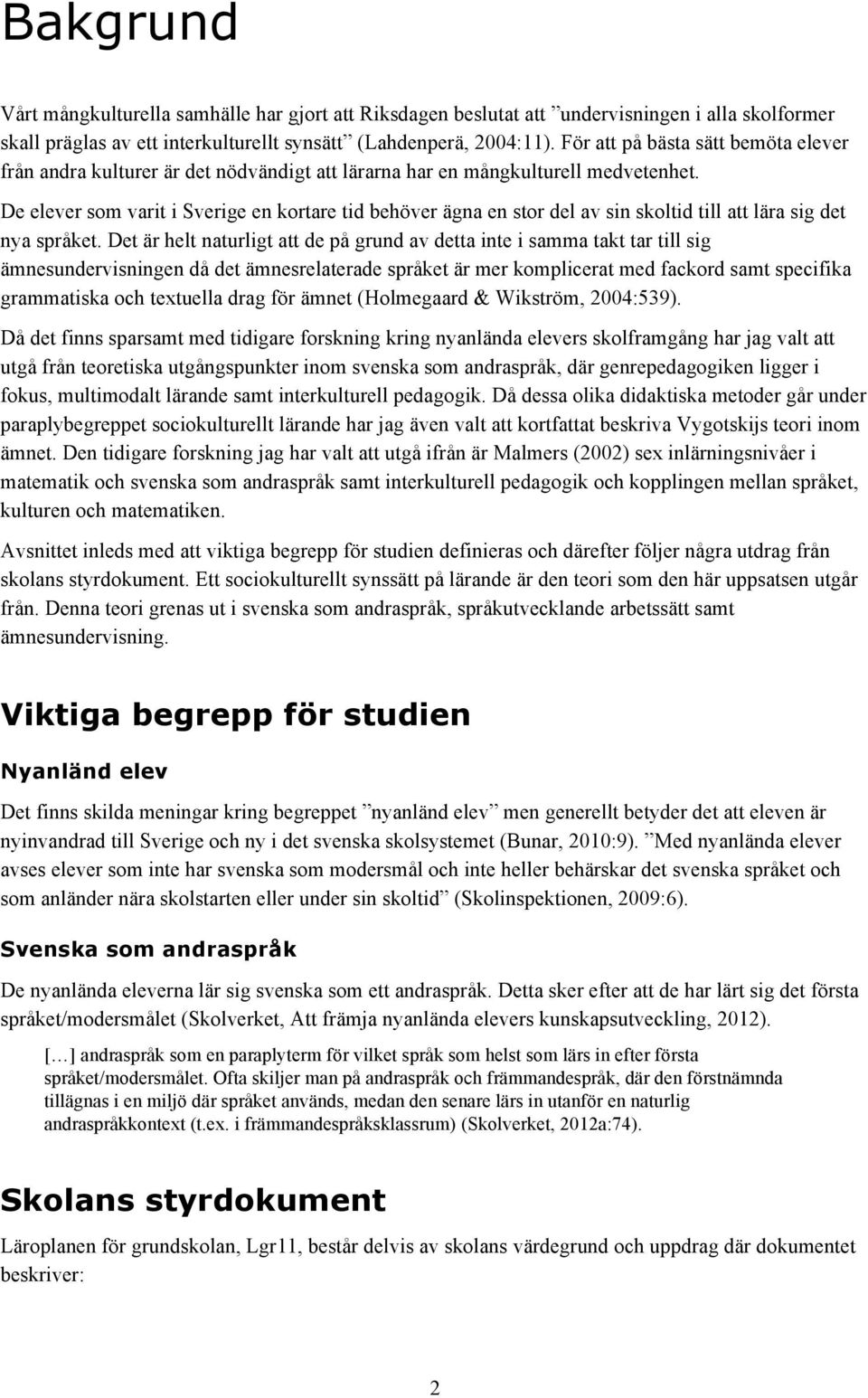 De elever som varit i Sverige en kortare tid behöver ägna en stor del av sin skoltid till att lära sig det nya språket.