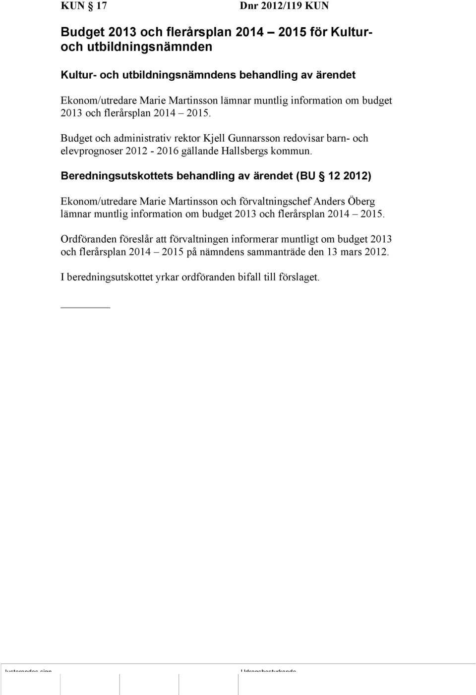 Beredningsutskottets behandling av ärendet (BU 12 2012) Ekonom/utredare Marie Martinsson och förvaltningschef Anders Öberg lämnar muntlig information om budget 2013 och