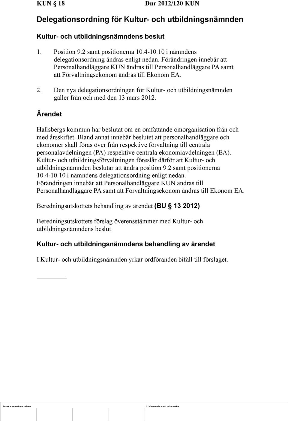 Den nya delegationsordningen för Kultur- och utbildningsnämnden gäller från och med den 13 mars 2012. Hallsbergs kommun har beslutat om en omfattande omorganisation från och med årsskiftet.