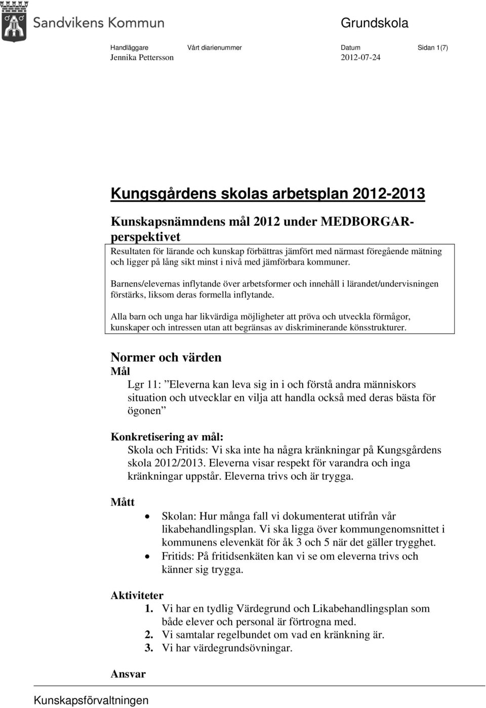 Barnens/elevernas inflytande över arbetsformer och innehåll i lärandet/undervisningen förstärks, liksom deras formella inflytande.