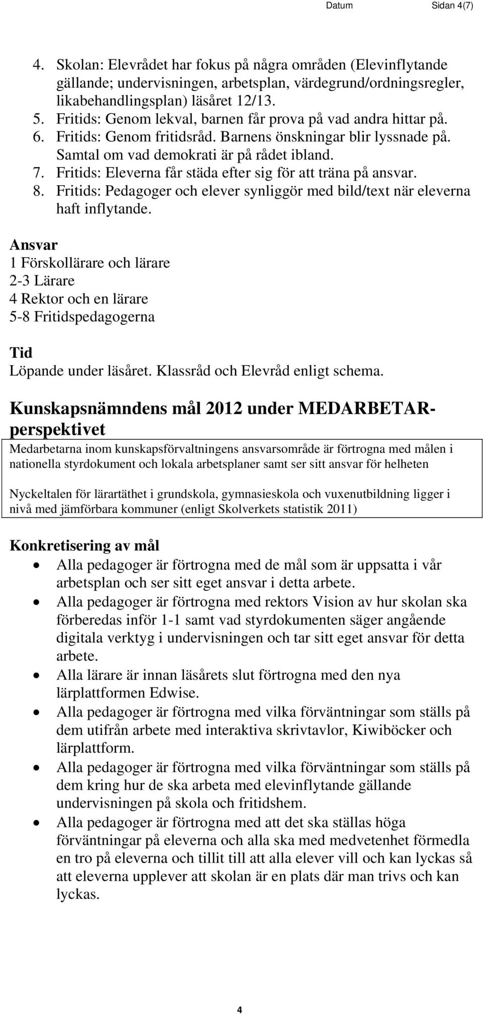 Fritids: Eleverna får städa efter sig för att träna på ansvar. 8. Fritids: Pedagoger och elever synliggör med bild/text när eleverna haft inflytande.