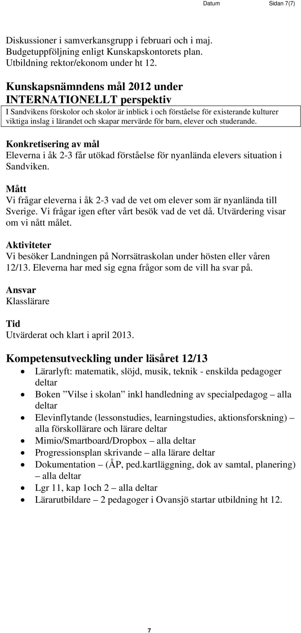 barn, elever och studerande. Eleverna i åk 2-3 får utökad förståelse för nyanlända elevers situation i Sandviken. Vi frågar eleverna i åk 2-3 vad de vet om elever som är nyanlända till Sverige.