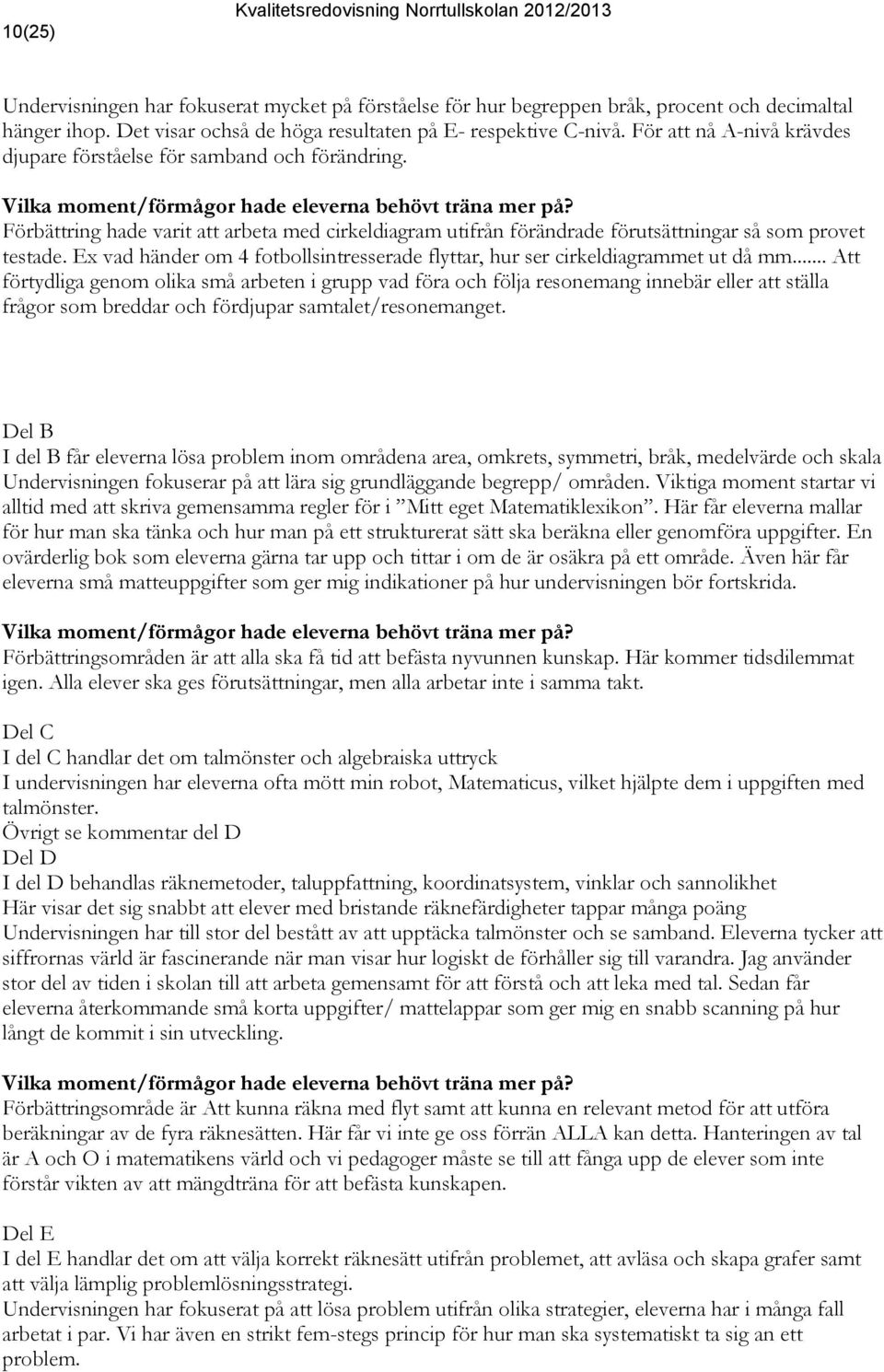 Förbättring hade varit att arbeta med cirkeldiagram utifrån förändrade förutsättningar så som provet testade. Ex vad händer om 4 fotbollsintresserade flyttar, hur ser cirkeldiagrammet ut då mm.