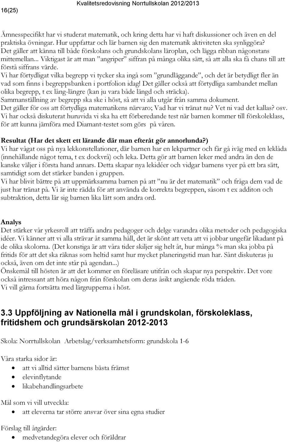 .. Viktigast är att man angriper siffran på många olika sätt, så att alla ska få chans till att förstå siffrans värde.