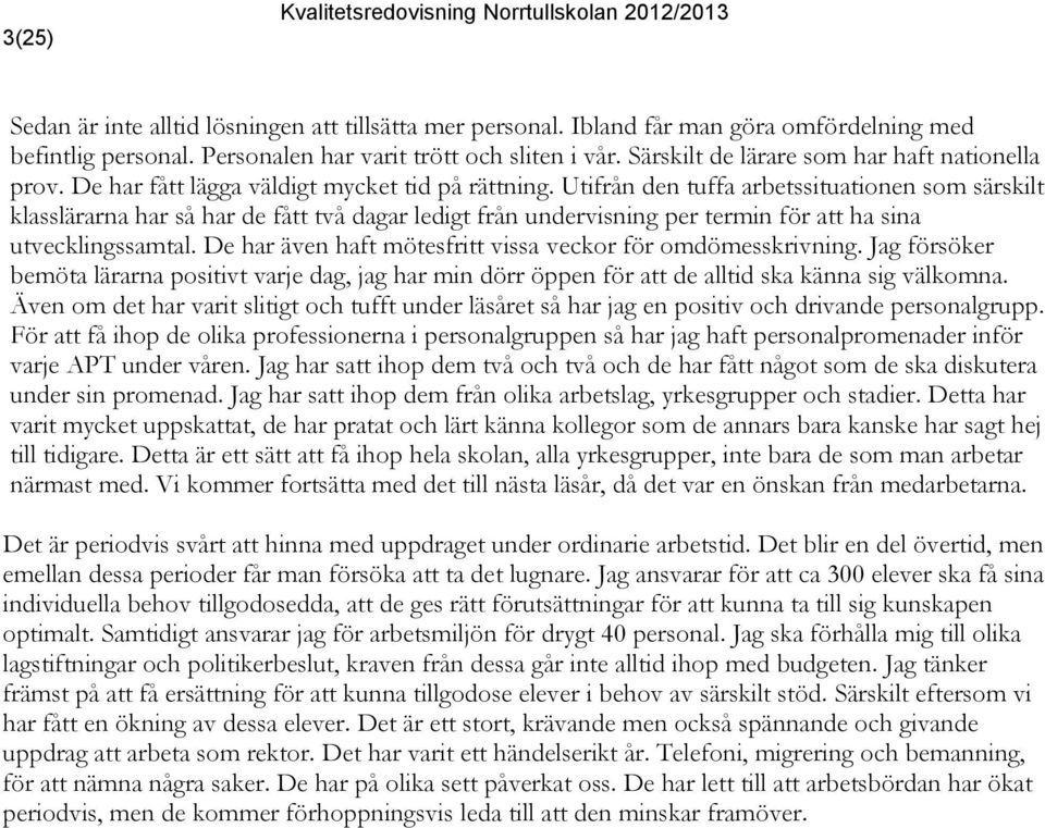 Utifrån den tuffa arbetssituationen som särskilt klasslärarna har så har de fått två dagar ledigt från undervisning per termin för att ha sina utvecklingssamtal.