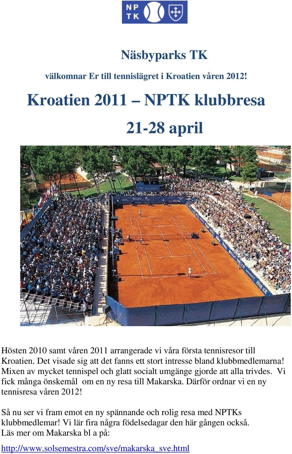 Det visade sig att det fanns ett stort intresse bland klubbmedlemarna! Mixen av mycket tennispel och glatt socialt umgänge gjorde att alla trivdes.