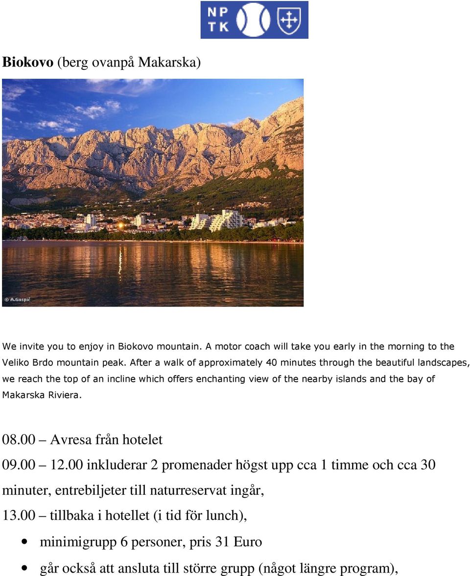 and the bay of Makarska Riviera. 08.00 Avresa från hotelet 09.00 12.