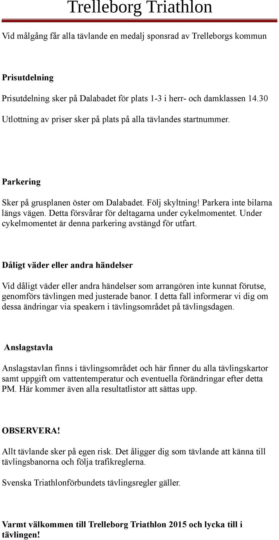 Detta försvårar för deltagarna under cykelmomentet. Under cykelmomentet är denna parkering avstängd för utfart.