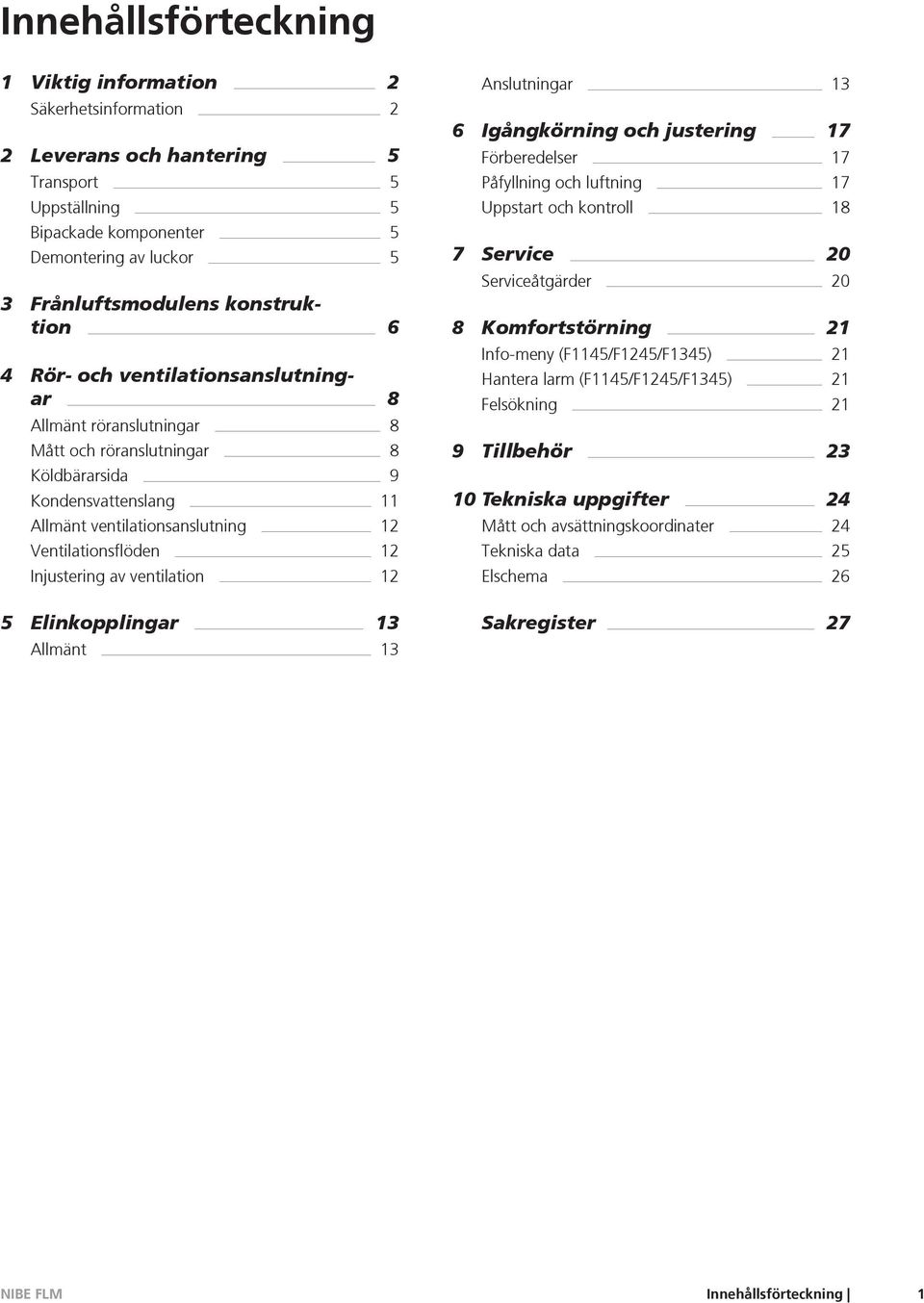 Injustering av ventilation 12 5 Elinkopplingar 13 Allmänt 13 Anslutningar 13 6 Igångkörning och justering 17 Förberedelser 17 Påfyllning och luftning 17 Uppstart och kontroll 18 7 Service 20