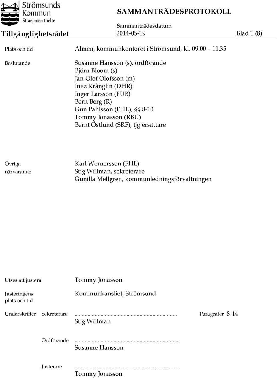 8-10 Tommy Jonasson (RBU) Bernt Östlund (SRF), tjg ersättare Övriga närvarande Karl Wernersson (FHL) Stig Willman, sekreterare Gunilla Mellgren,