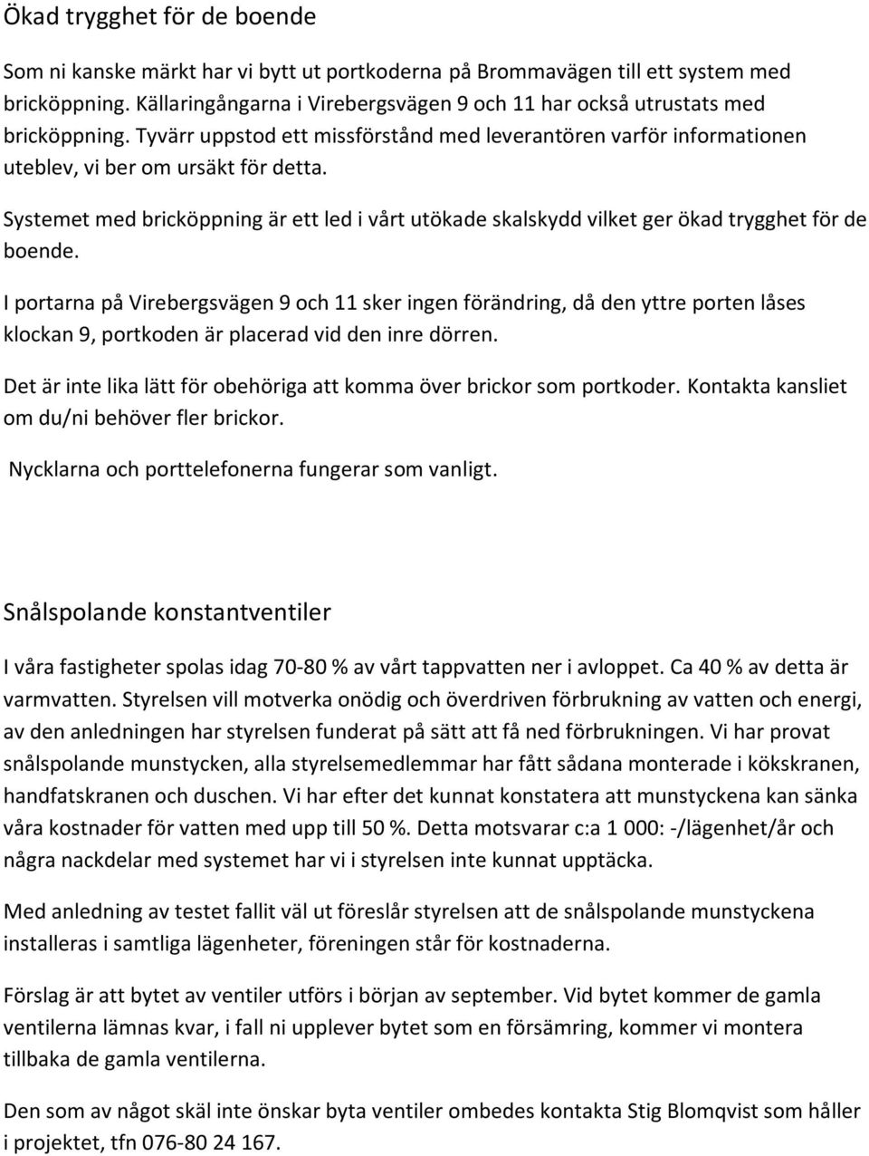 Systemet med bricköppning är ett led i vårt utökade skalskydd vilket ger ökad trygghet för de boende.