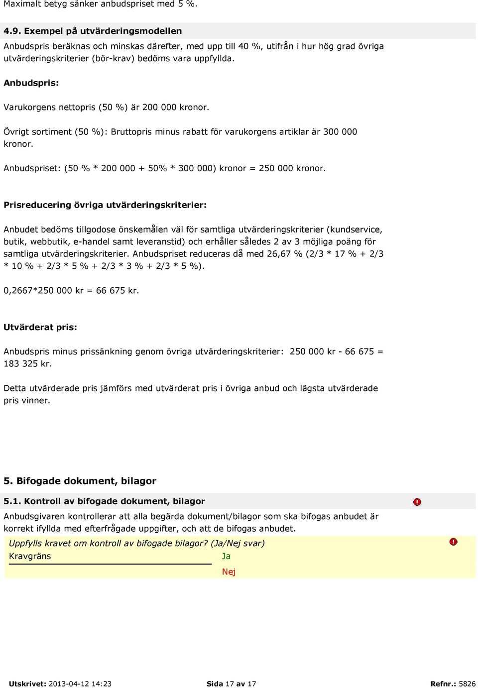Anbudspris: Varukorgens nettopris (50 %) är 200 000 kronor. Övrigt sortiment (50 %): Bruttopris minus rabatt för varukorgens artiklar är 300 000 kronor.