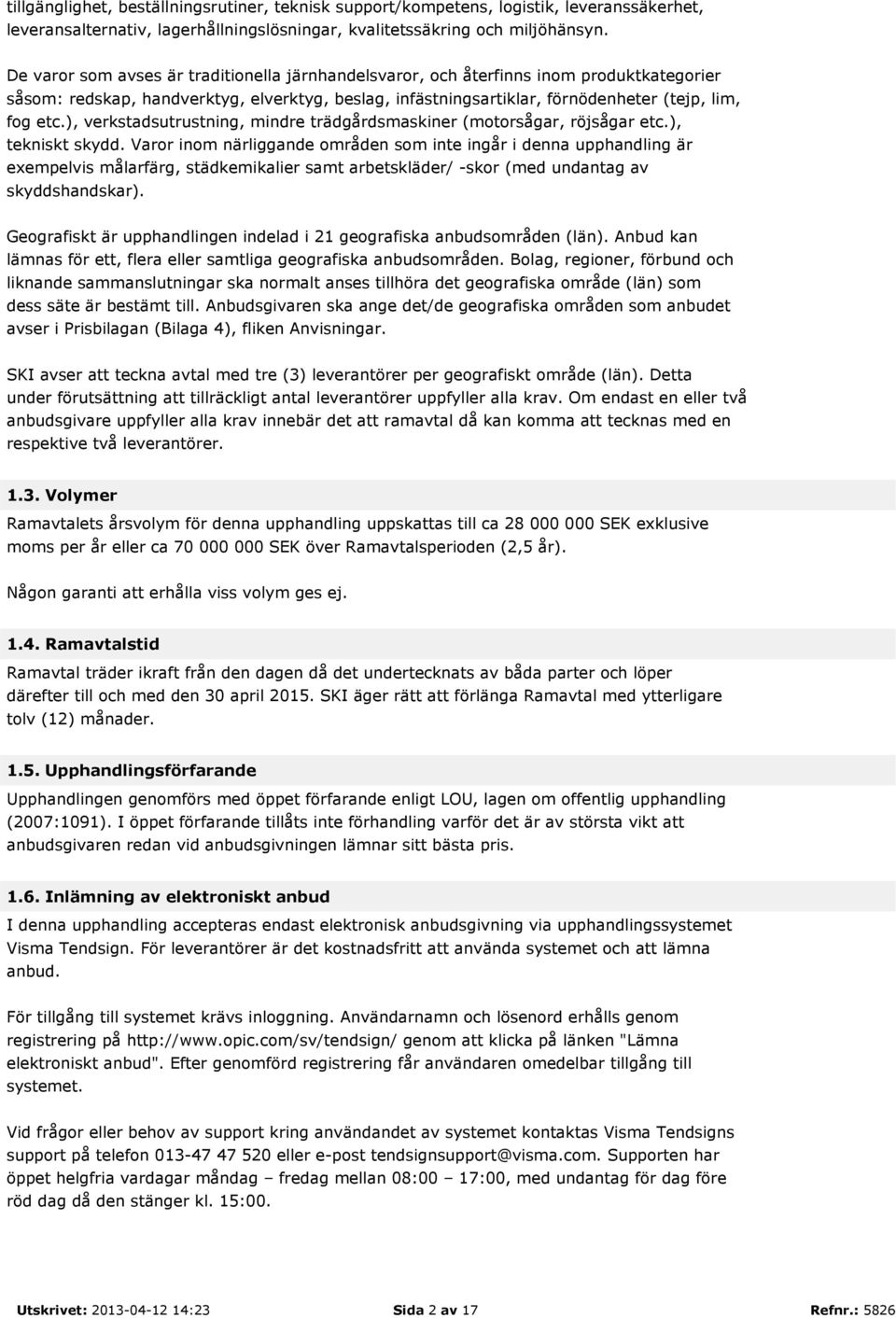 ), verkstadsutrustning, mindre trädgårdsmaskiner (motorsågar, röjsågar etc.), tekniskt skydd.