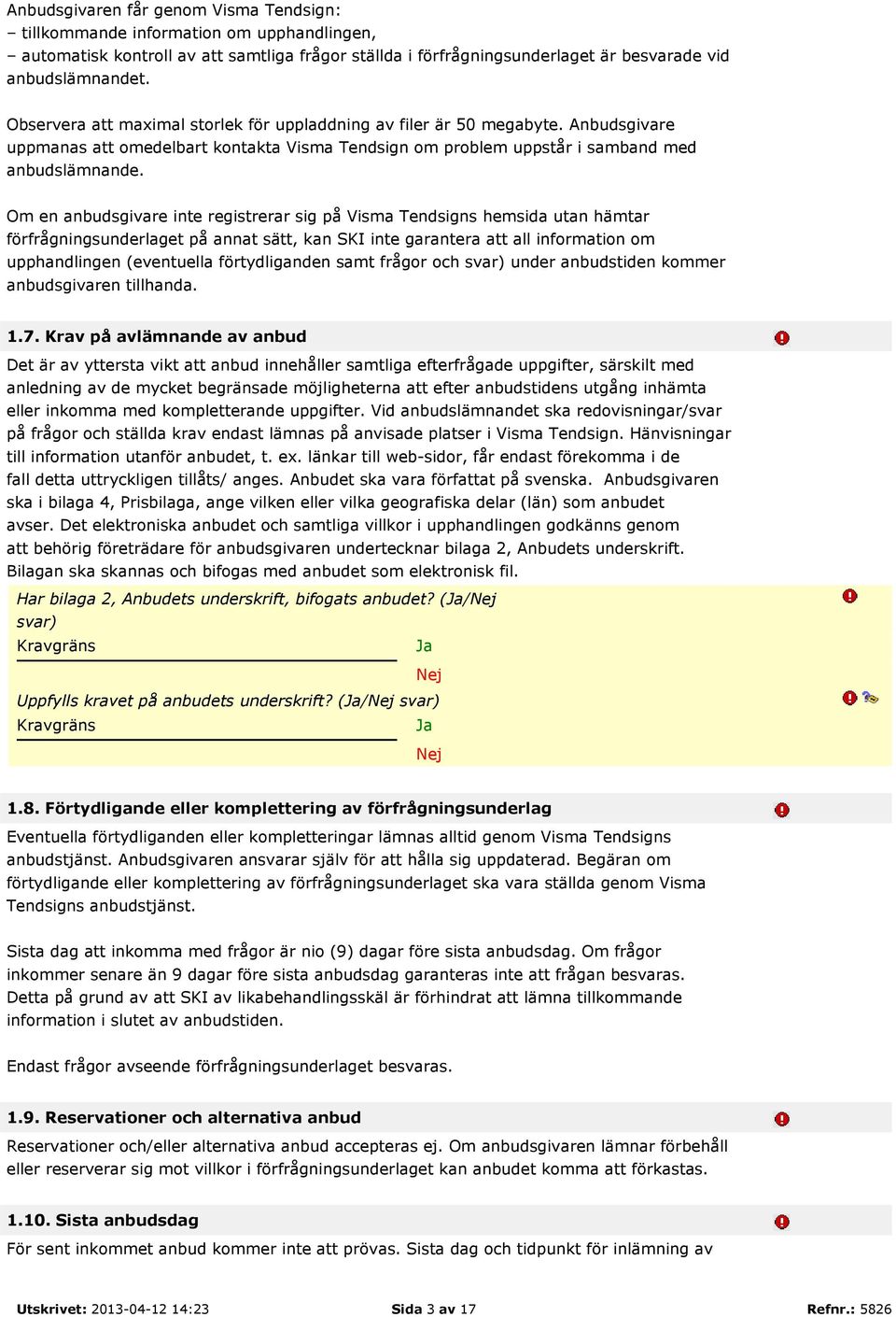 Om en anbudsgivare inte registrerar sig på Visma Tendsigns hemsida utan hämtar förfrågningsunderlaget på annat sätt, kan SKI inte garantera att all information om upphandlingen (eventuella
