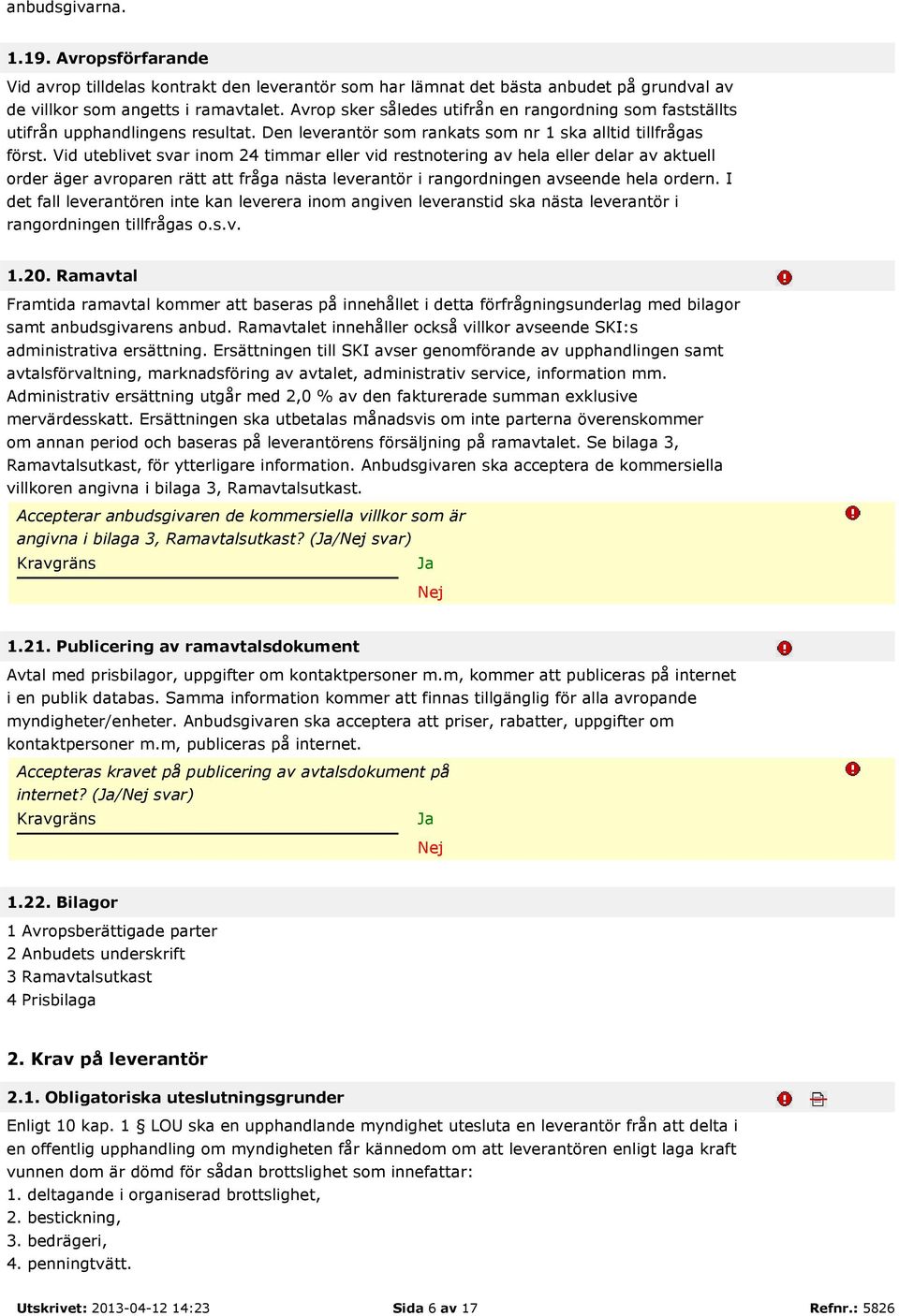 Vid uteblivet svar inom 24 timmar eller vid restnotering av hela eller delar av aktuell order äger avroparen rätt att fråga nästa leverantör i rangordningen avseende hela ordern.