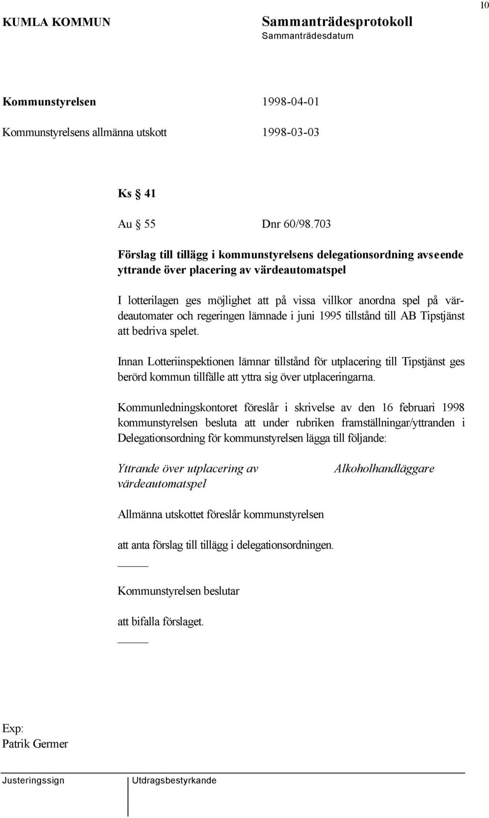 och regeringen lämnade i juni 1995 tillstånd till AB Tipstjänst att bedriva spelet.