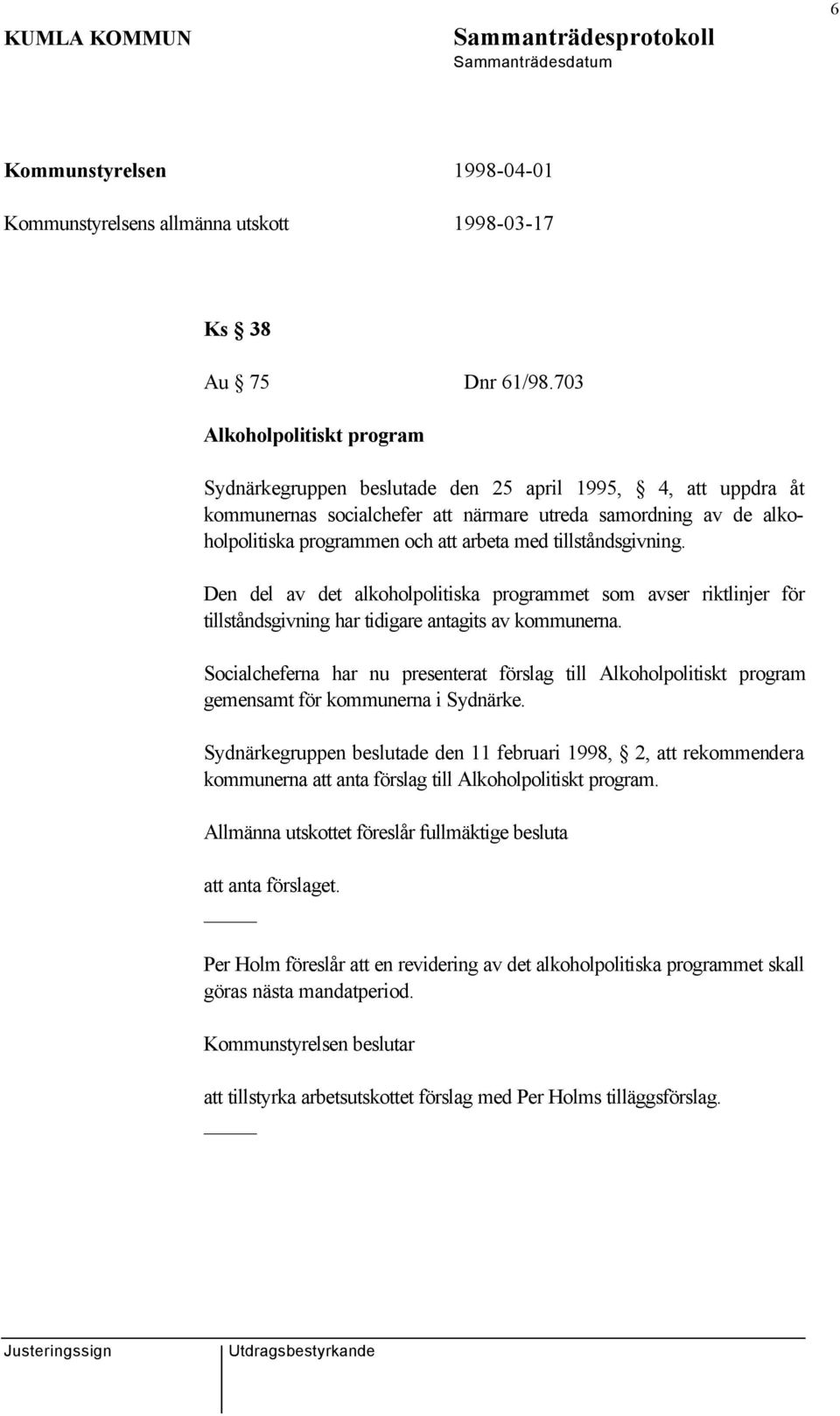 tillståndsgivning. Den del av det alkoholpolitiska programmet som avser riktlinjer för tillståndsgivning har tidigare antagits av kommunerna.