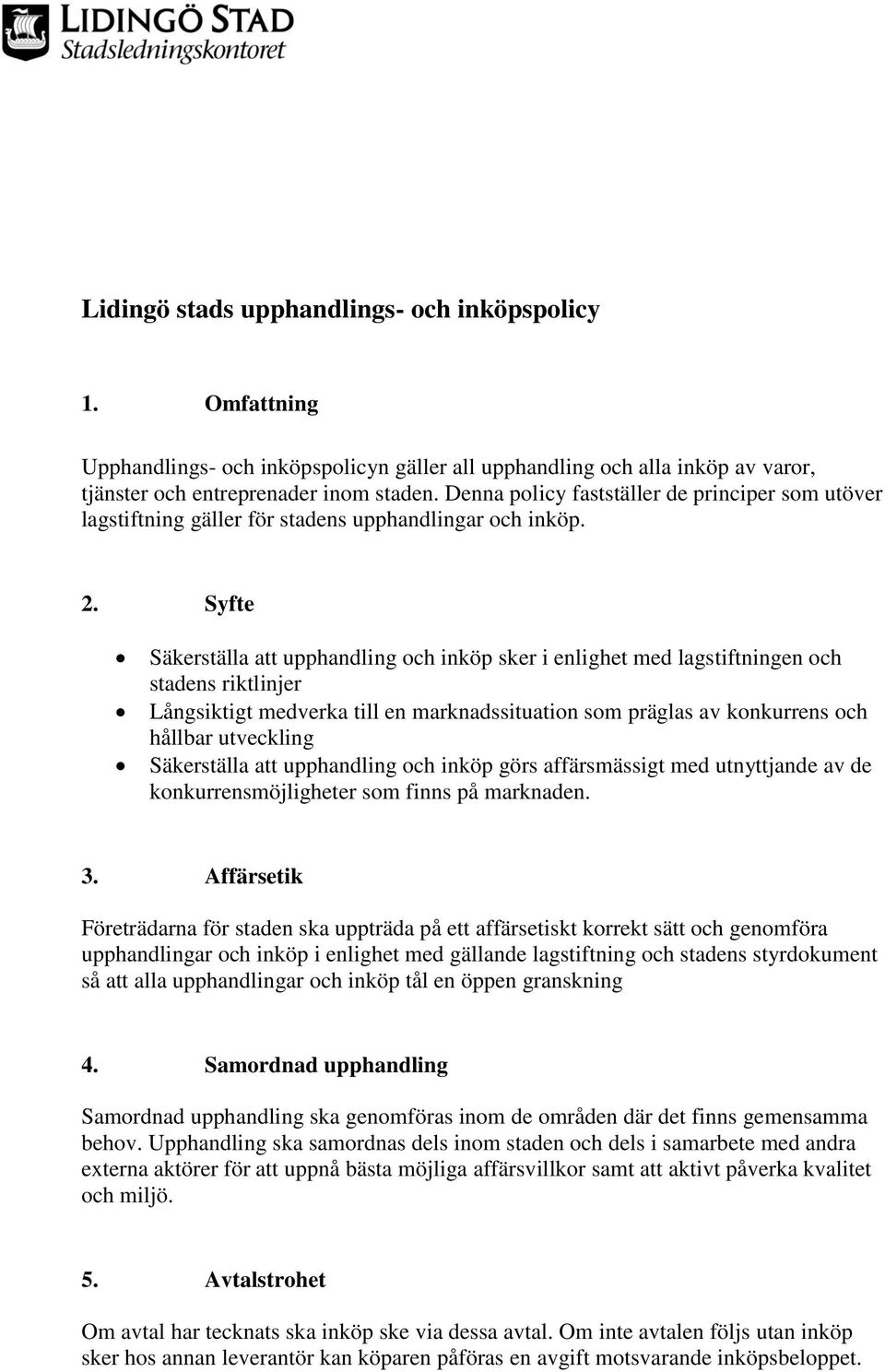 Syfte Säkerställa att upphandling och inköp sker i enlighet med lagstiftningen och stadens riktlinjer Långsiktigt medverka till en marknadssituation som präglas av konkurrens och hållbar utveckling