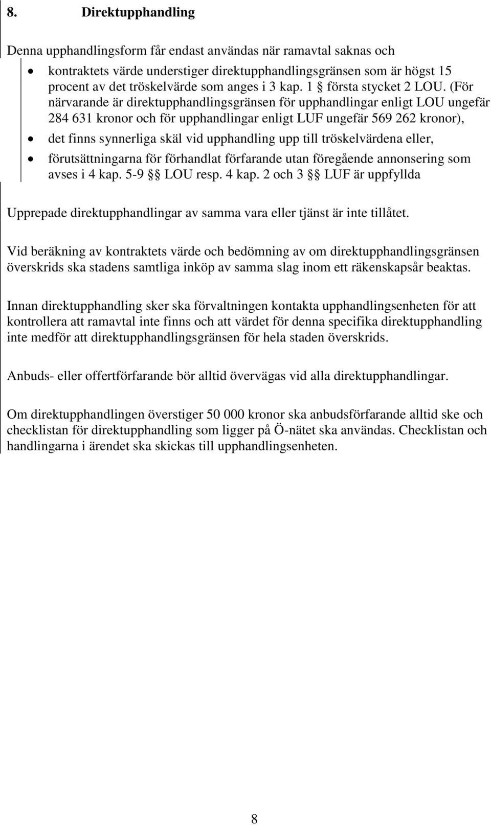 (För närvarande är direktupphandlingsgränsen för upphandlingar enligt LOU ungefär 284 631 kronor och för upphandlingar enligt LUF ungefär 569 262 kronor), det finns synnerliga skäl vid upphandling