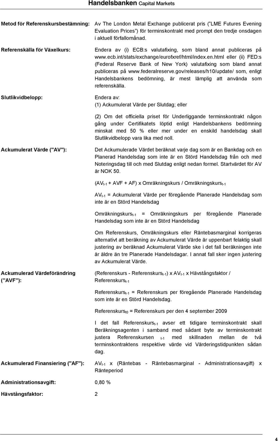 federalreserve.gov/releases/h10/update/ som, enligt Handelsbankens bedömning, är mest lämplig att använda som referenskälla.