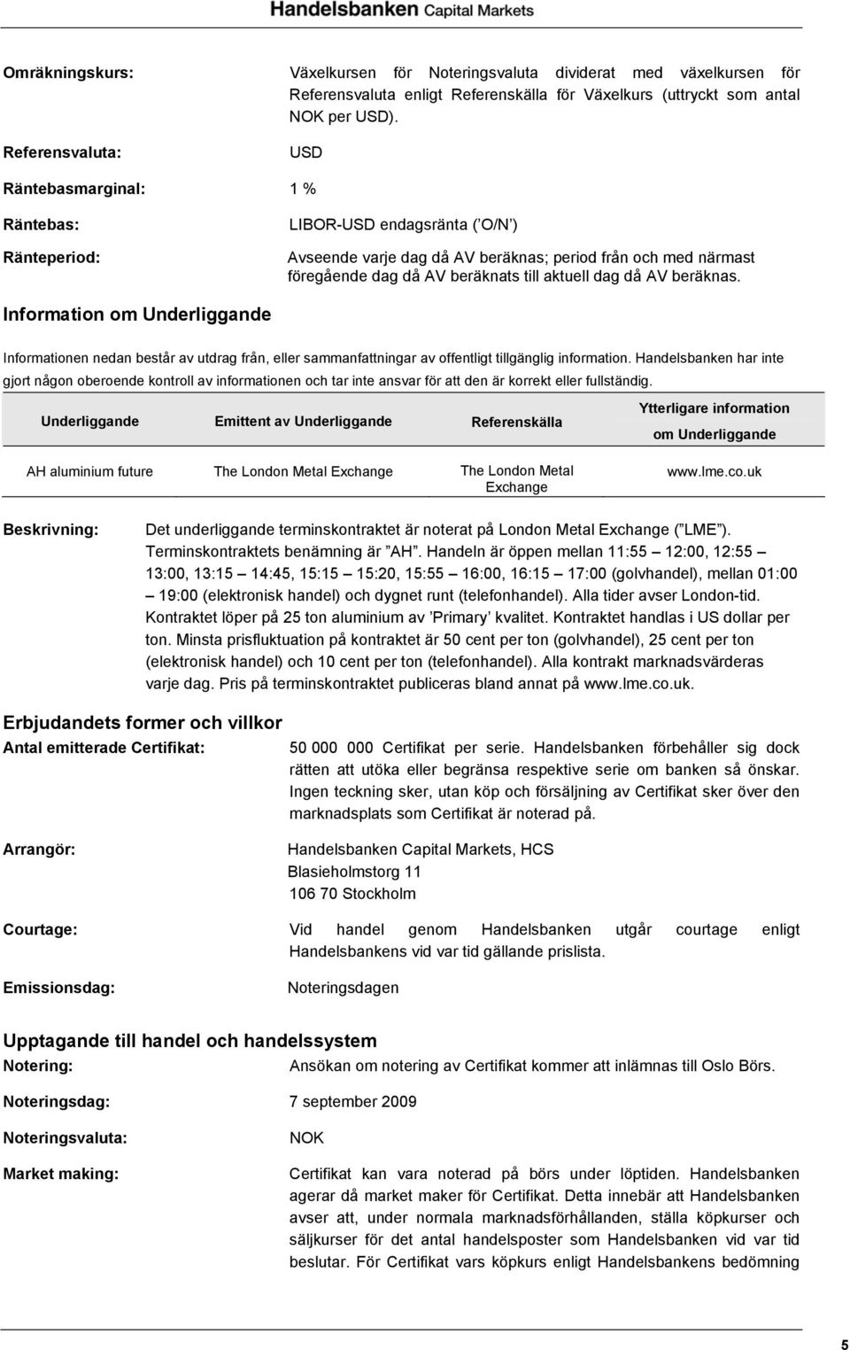 aktuell dag då AV beräknas. Information om Underliggande Informationen nedan består av utdrag från, eller sammanfattningar av offentligt tillgänglig information.