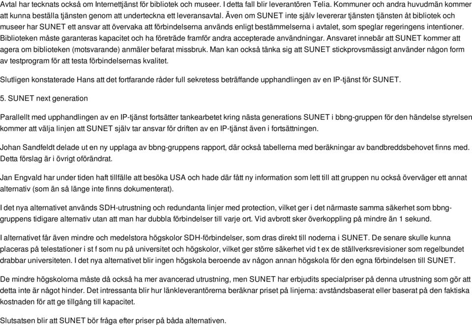 Även om SUNET inte själv levererar tjänsten tjänsten åt bibliotek och museer har SUNET ett ansvar att övervaka att förbindelserna används enligt bestämmelserna i avtalet, som speglar regeringens