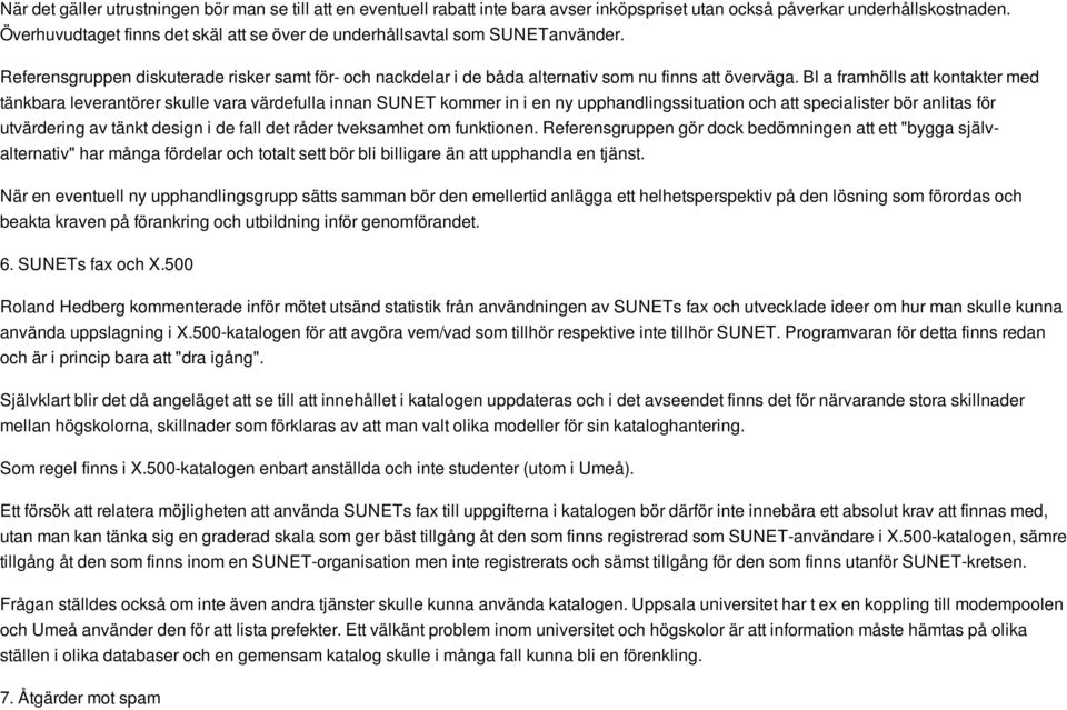 Bl a framhölls att kontakter med tänkbara leverantörer skulle vara värdefulla innan SUNET kommer in i en ny upphandlingssituation och att specialister bör anlitas för utvärdering av tänkt design i de