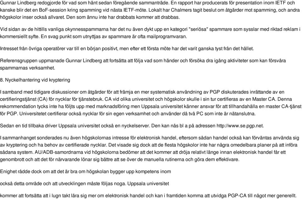 Vid sidan av de hittills vanliga okynnesspammarna har det nu även dykt upp en kategori "seriösa" spammare som sysslar med riktad reklam i kommersiellt syfte.