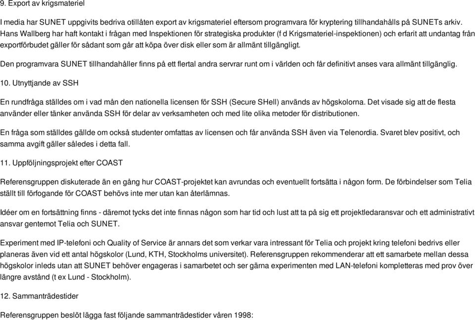 över disk eller som är allmänt tillgängligt. Den programvara SUNET tillhandahåller finns på ett flertal andra servrar runt om i världen och får definitivt anses vara allmänt tillgänglig. 10.