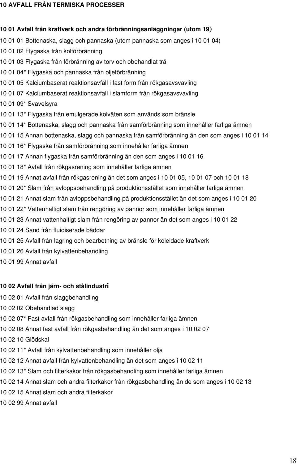 från rökgasavsvavling 10 01 07 Kalciumbaserat reaktionsavfall i slamform från rökgasavsvavling 10 01 09* Svavelsyra 10 01 13* Flygaska från emulgerade kolväten som används som bränsle 10 01 14*