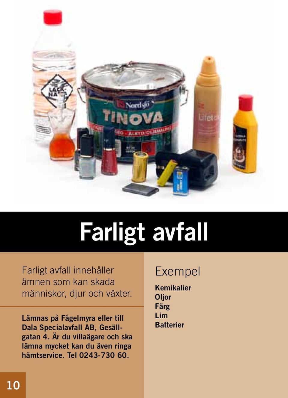 Lämnas på Fågelmyra eller till Dala Specialavfall AB, Gesällgatan 4.