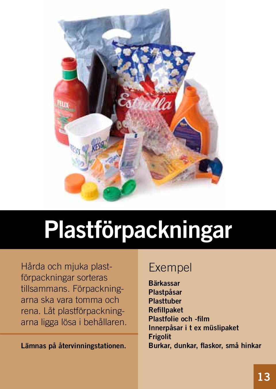 Låt plastförpackningarna ligga lösa i behållaren. Lämnas på återvinningstationen.