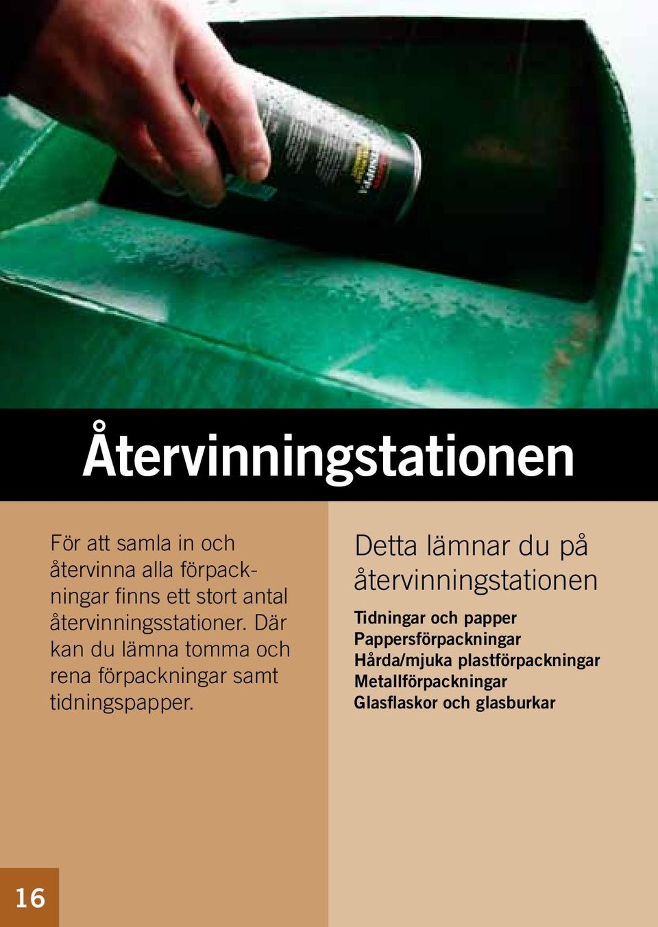 Där kan du lämna tomma och rena förpackningar samt tidningspapper.