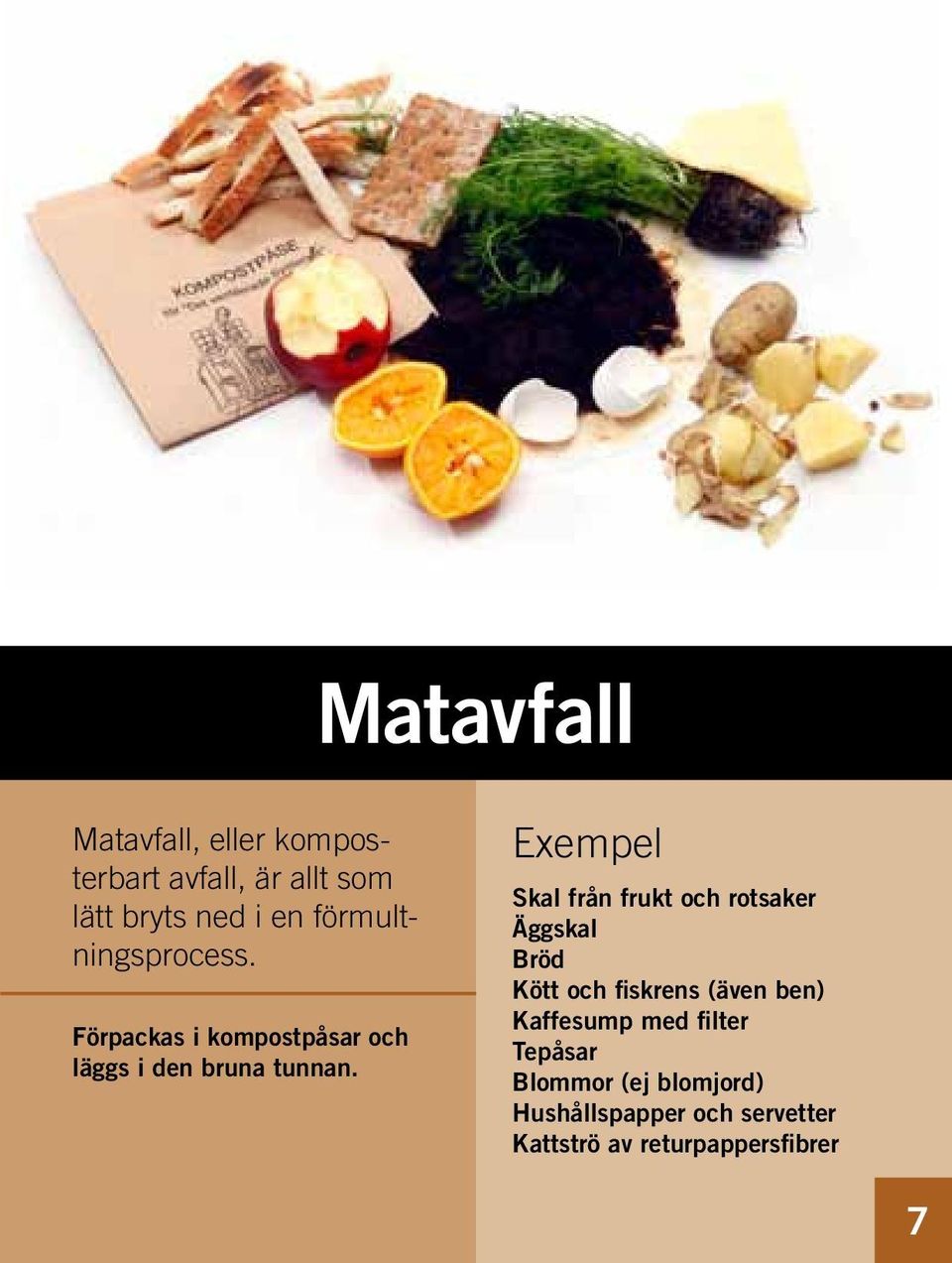 Exempel Skal från frukt och rotsaker Äggskal Bröd Kött och fiskrens (även ben)